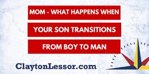 Mom - What Happens When Your Son Transitions From Boy to Man - Clayton Lessor