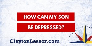 How Can My Son Be Depressed?